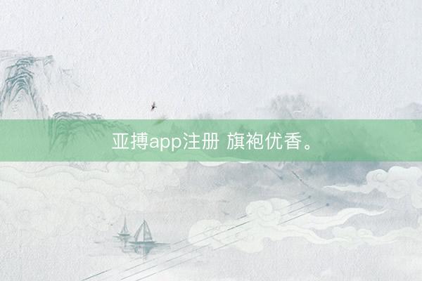 亚搏app注册 旗袍优香<a href=