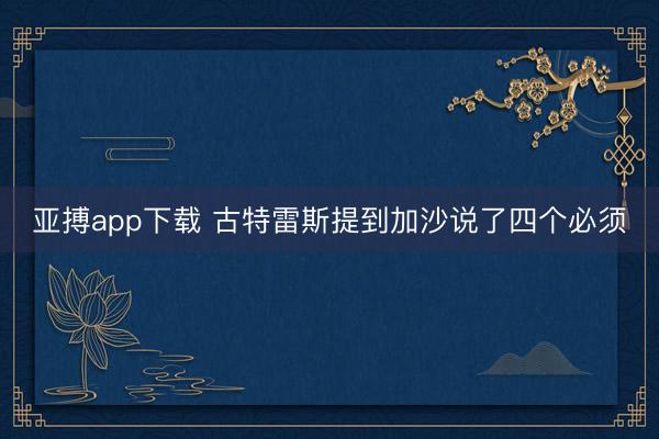 亚搏app下载 古特雷斯提到加沙说了四个必须