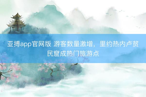 亚搏app官网版 游客数量激增，里约热内卢贫民窟成热门旅游点