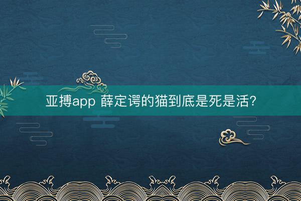 亚搏app 薛定谔的猫到底是死是活?